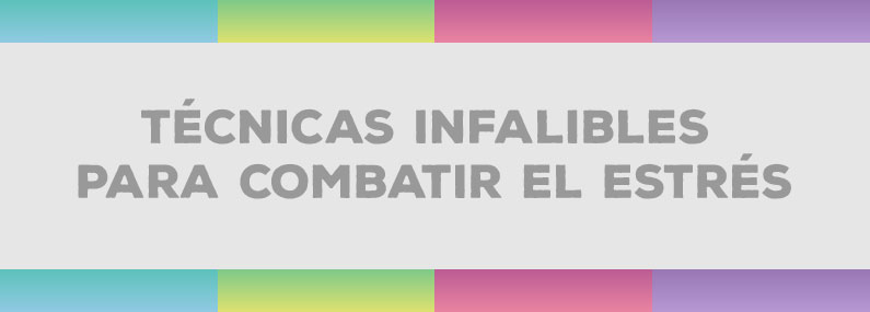 Técnicas infalibles para combatir el estrés