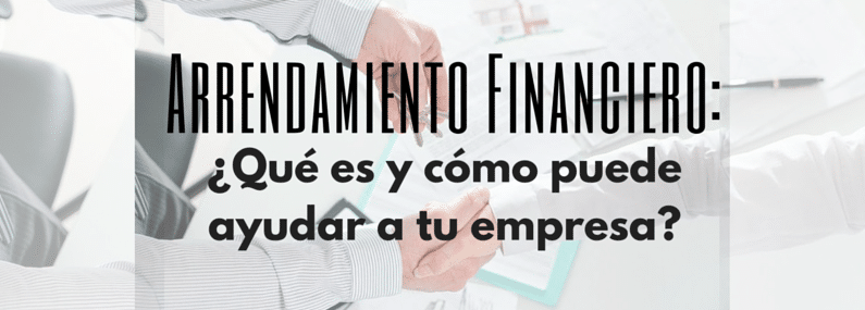 Arrendamiento Financiero: ¿Qué es y cómo puede ayudar a tu empresa?